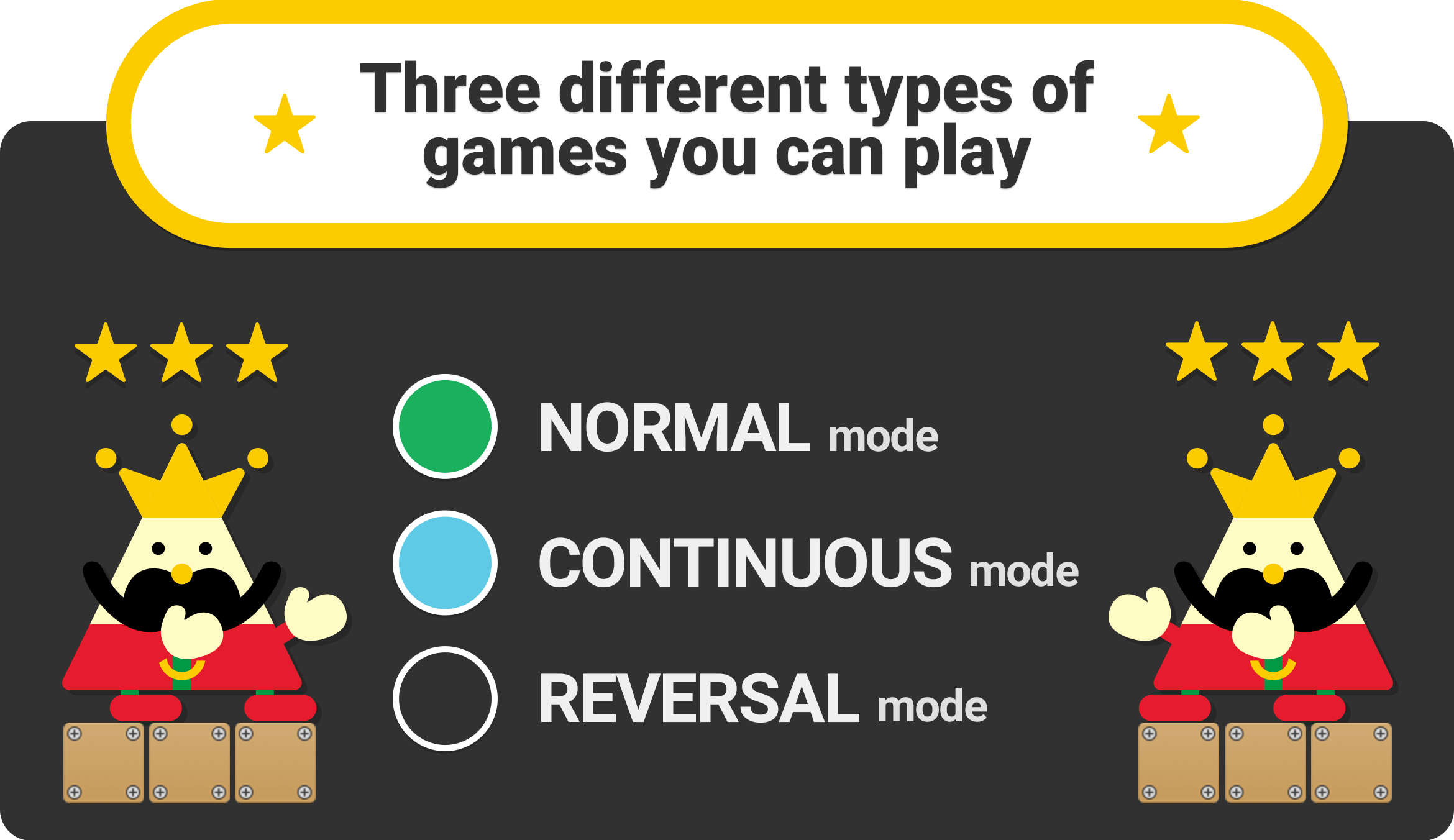 Three different types of games you can play (NORMAL mode, CONTINUOUS mode and REVERSAL mode)